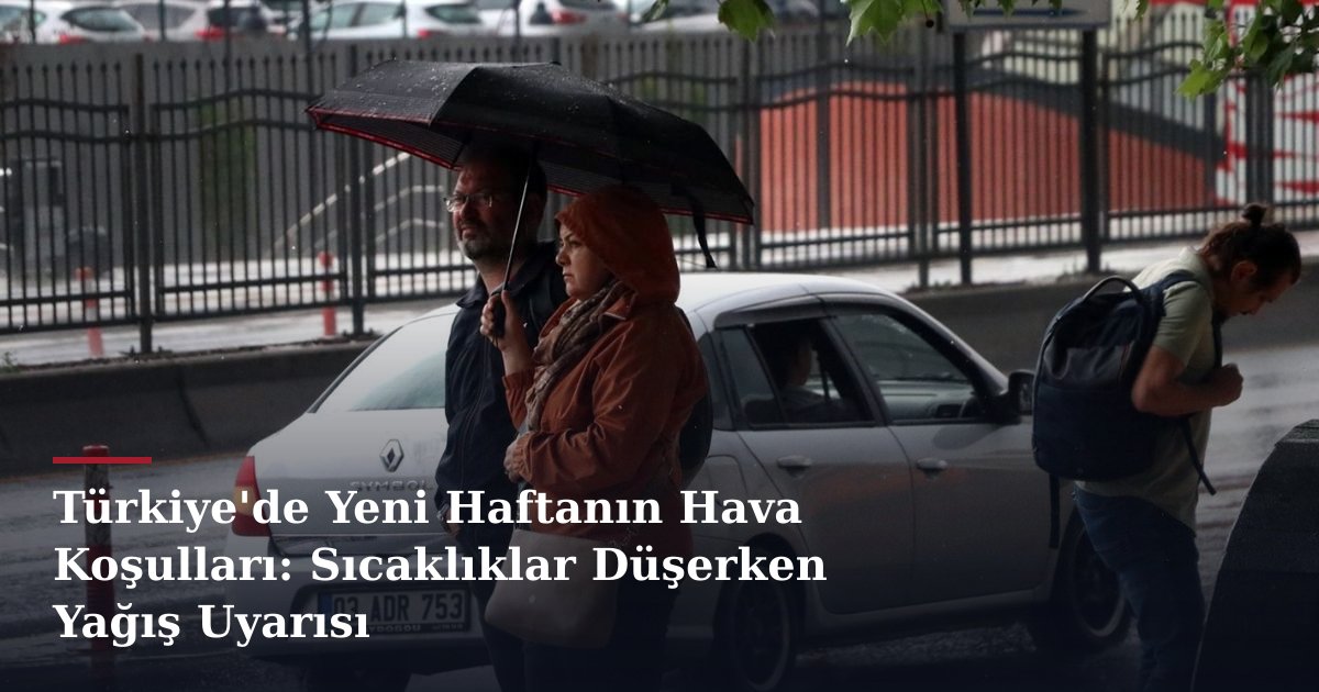 Türkiye'de Yeni Haftanın Hava Koşulları: Sıcaklıklar Düşerken Yağış Uyarısı