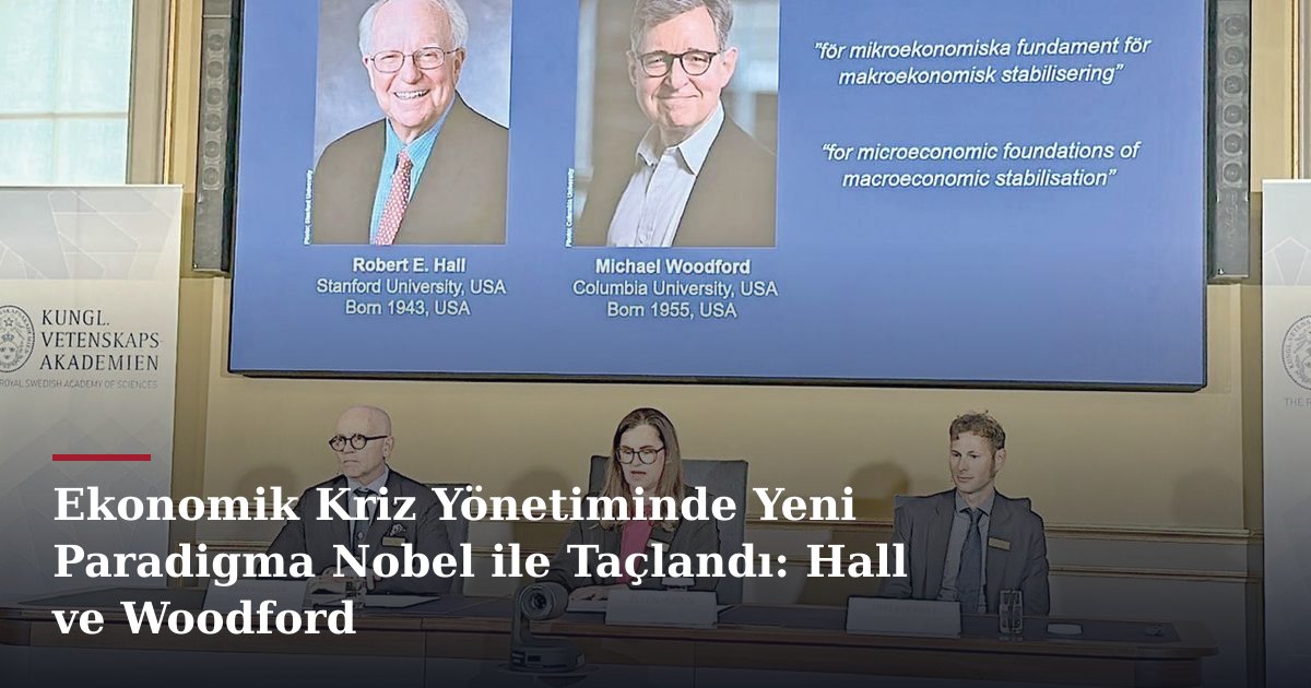 Ekonomik Kriz Yönetiminde Yeni Paradigma Nobel ile Taçlandı: Hall ve Woodford
