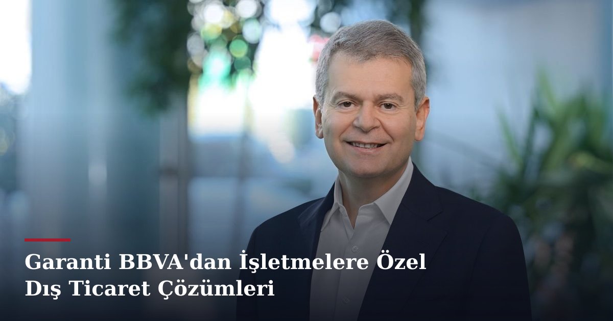 Garanti BBVA'dan İşletmelere Özel Dış Ticaret Çözümleri