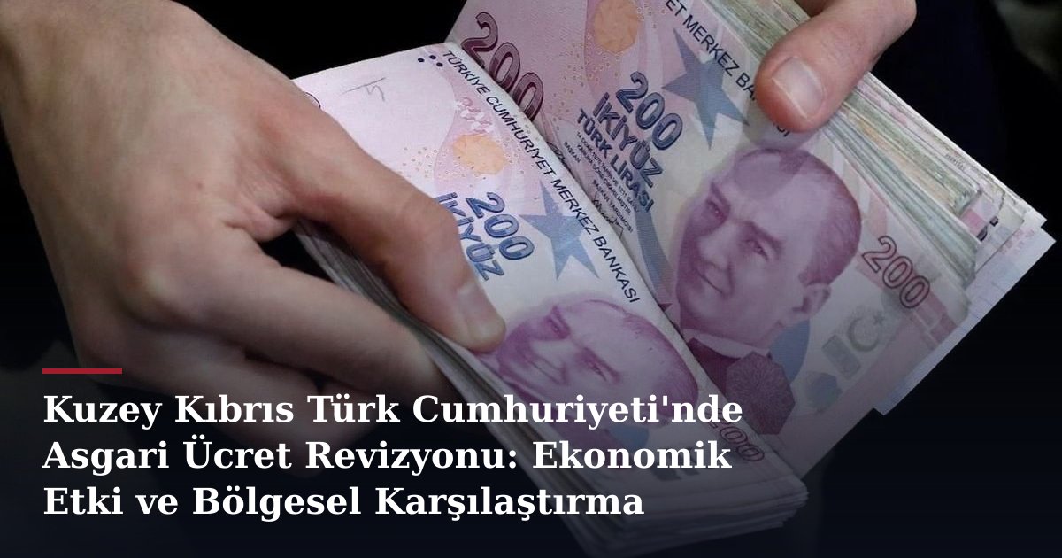 Kuzey Kıbrıs Türk Cumhuriyeti'nde Asgari Ücret Revizyonu: Ekonomik Etki ve Bölgesel Karşılaştırma
