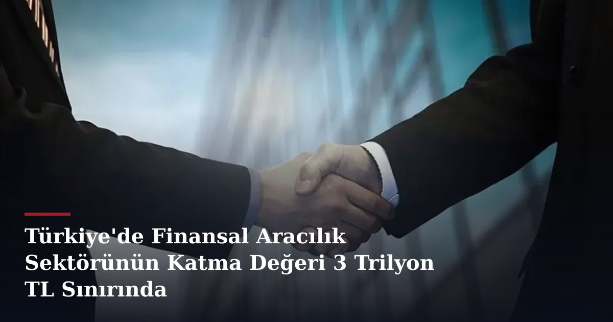 Türkiye'de Finansal Aracılık Sektörünün Katma Değeri 3 Trilyon TL Sınırında