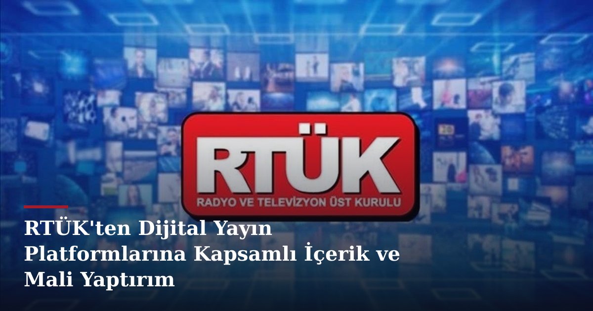 RTÜK'ten Dijital Yayın Platformlarına Kapsamlı İçerik ve Mali Yaptırım