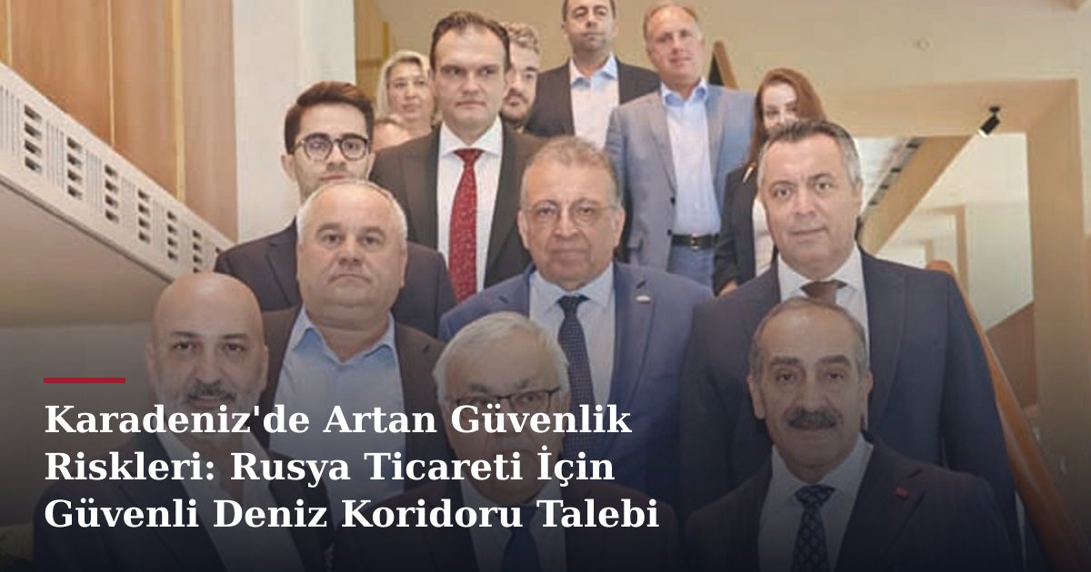 Karadeniz'de Artan Güvenlik Riskleri: Rusya Ticareti İçin Güvenli Deniz Koridoru Talebi