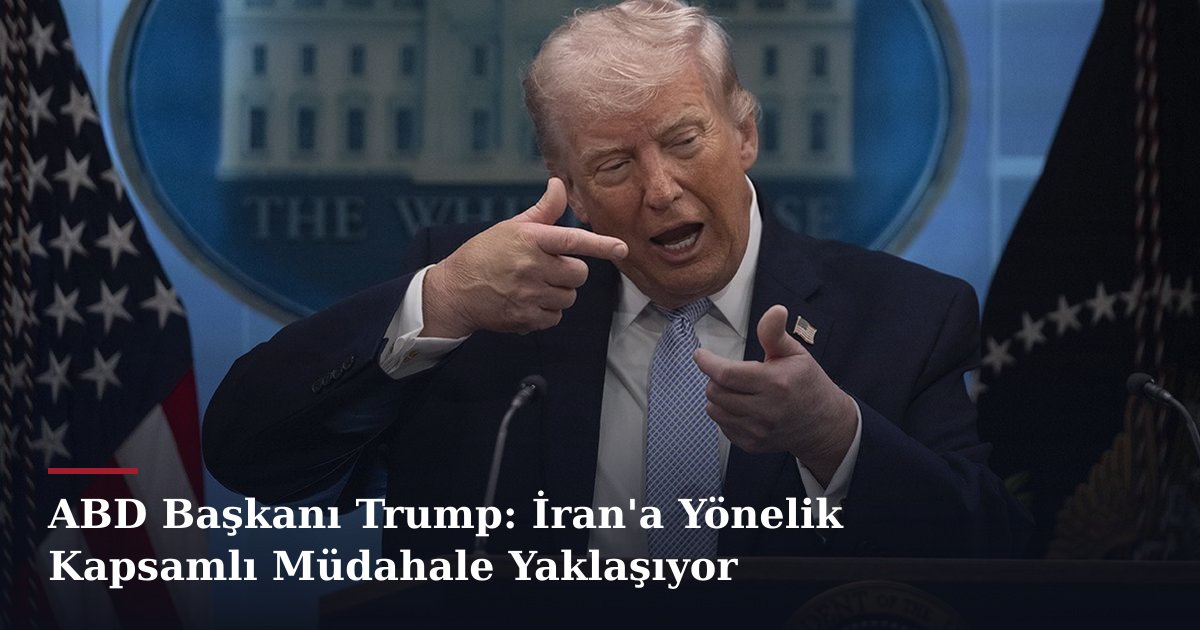 ABD Başkanı Trump: İran'a Yönelik Kapsamlı Müdahale Yaklaşıyor