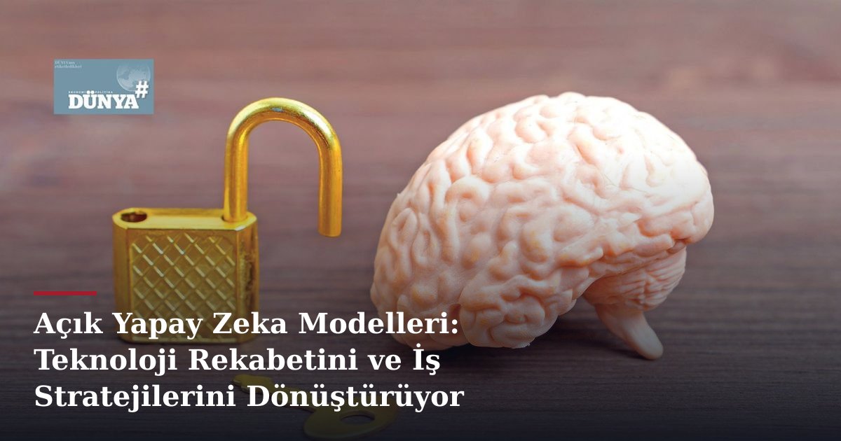 Açık Yapay Zeka Modelleri: Teknoloji Rekabetini ve İş Stratejilerini Dönüştürüyor