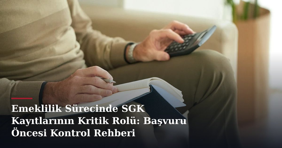 Emeklilik Sürecinde SGK Kayıtlarının Kritik Rolü: Başvuru Öncesi Kontrol Rehberi