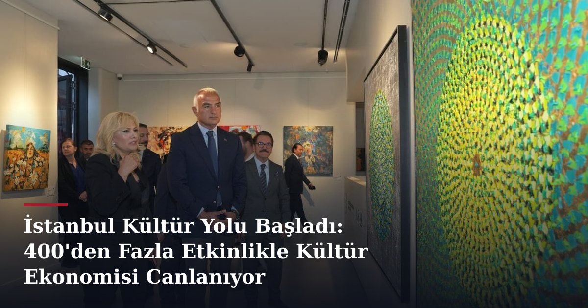 İstanbul Kültür Yolu Başladı: 400'den Fazla Etkinlikle Kültür Ekonomisi Canlanıyor