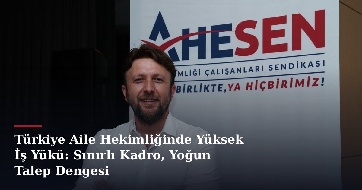 Türkiye Aile Hekimliğinde Yüksek İş Yükü: Sınırlı Kadro, Yoğun Talep Dengesi