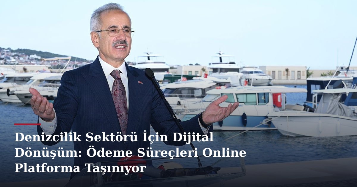 Denizcilik Sektörü İçin Dijital Dönüşüm: Ödeme Süreçleri Online Platforma Taşınıyor