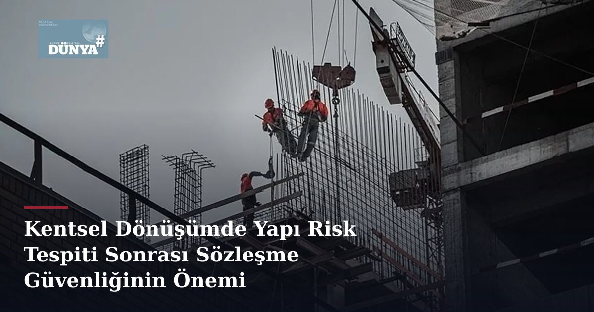 Kentsel Dönüşümde Yapı Risk Tespiti Sonrası Sözleşme Güvenliğinin Önemi