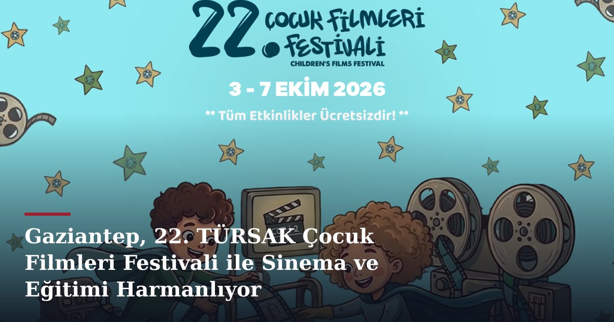 Gaziantep, 22. TÜRSAK Çocuk Filmleri Festivali ile Sinema ve Eğitimi Harmanlıyor