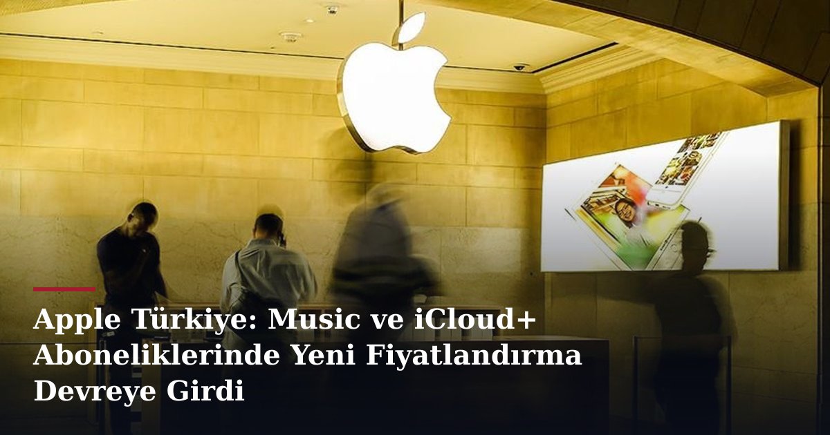 Apple Türkiye: Music ve iCloud+ Aboneliklerinde Yeni Fiyatlandırma Devreye Girdi