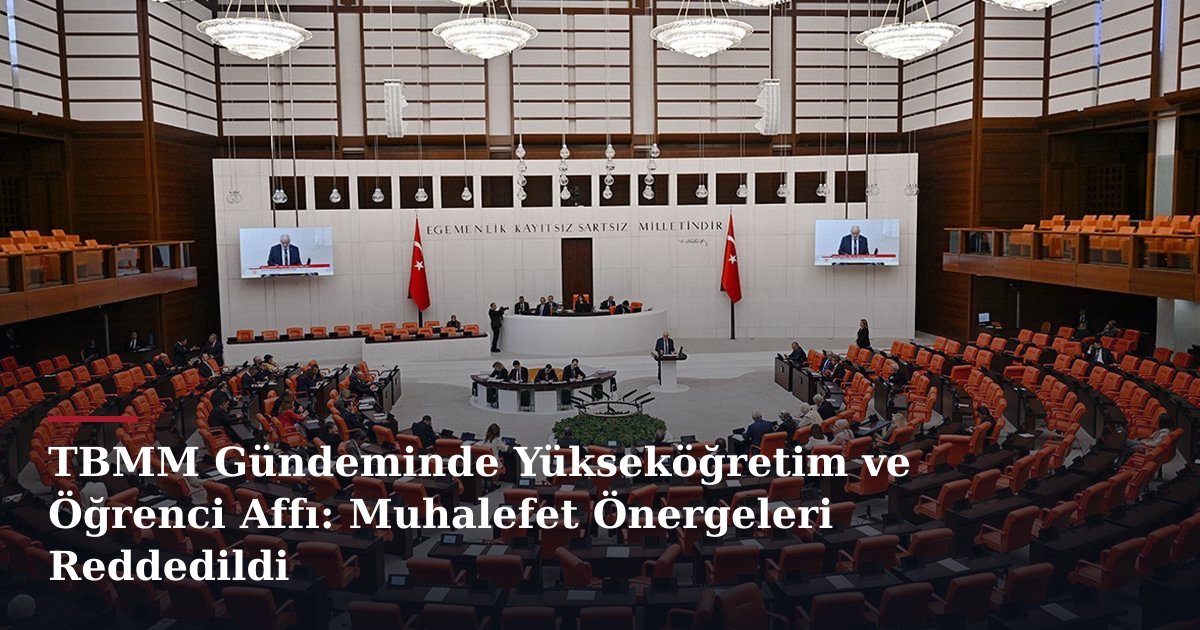 TBMM Gündeminde Yükseköğretim ve Öğrenci Affı: Muhalefet Önergeleri Reddedildi