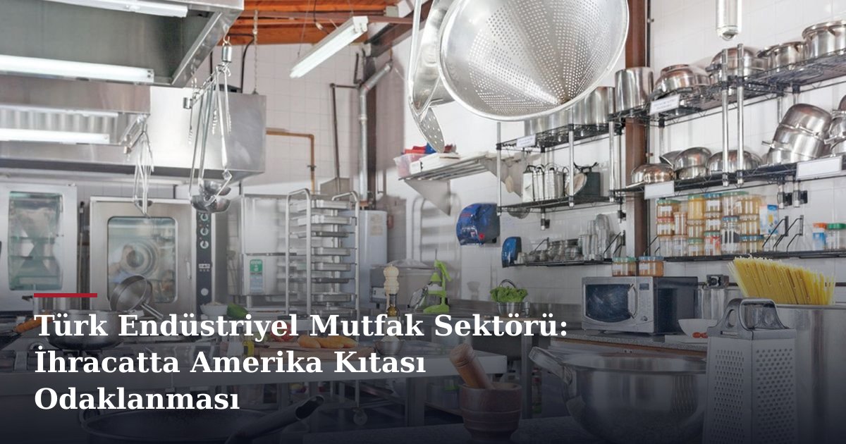 Türk Endüstriyel Mutfak Sektörü: İhracatta Amerika Kıtası Odaklanması