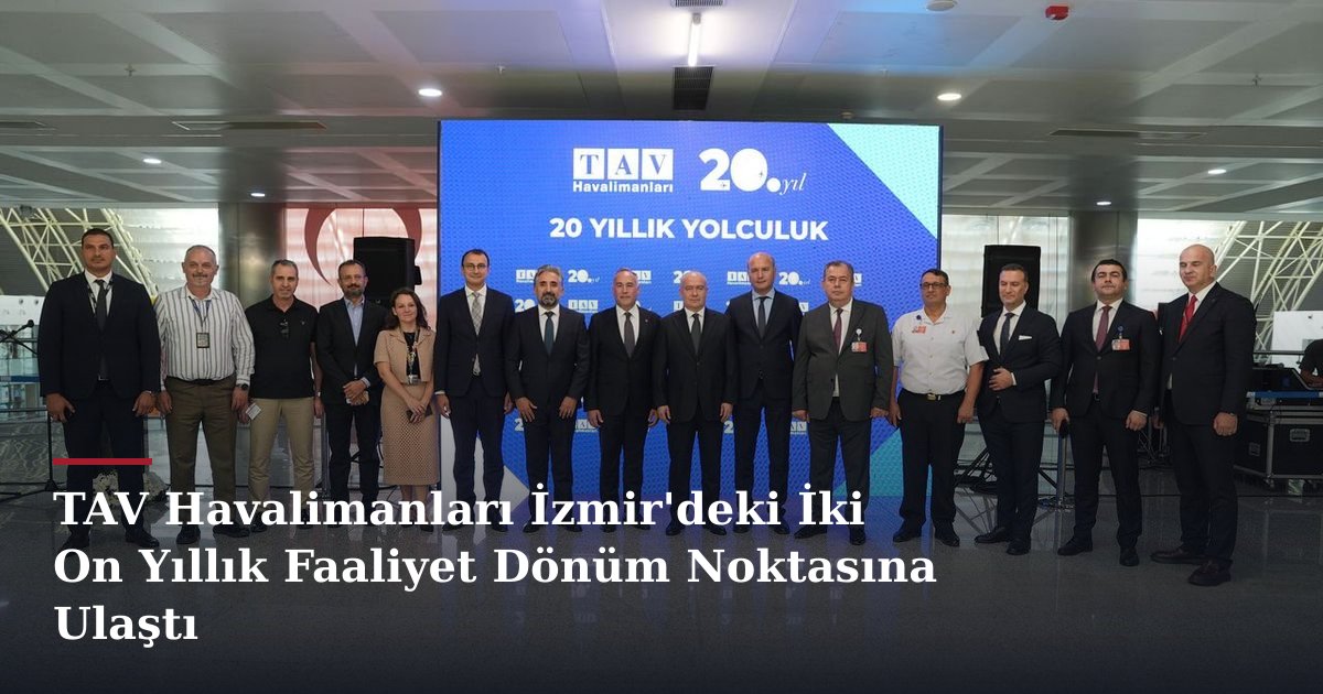 TAV Havalimanları İzmir'deki İki On Yıllık Faaliyet Dönüm Noktasına Ulaştı