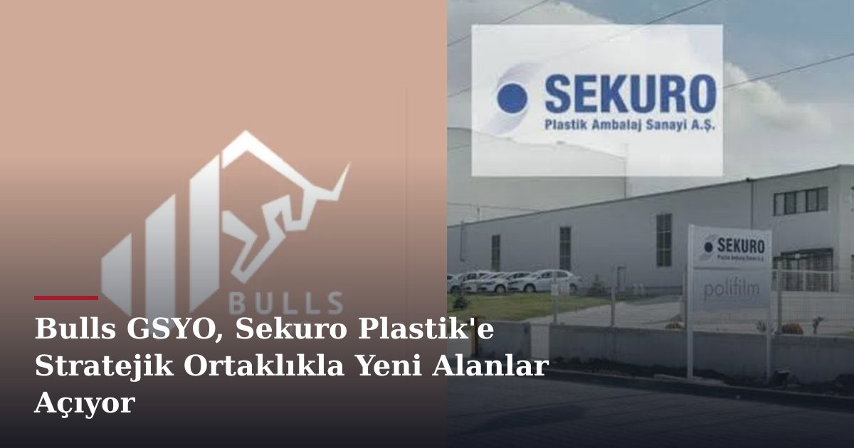 Bulls GSYO, Sekuro Plastik'e Stratejik Ortaklıkla Yeni Alanlar Açıyor