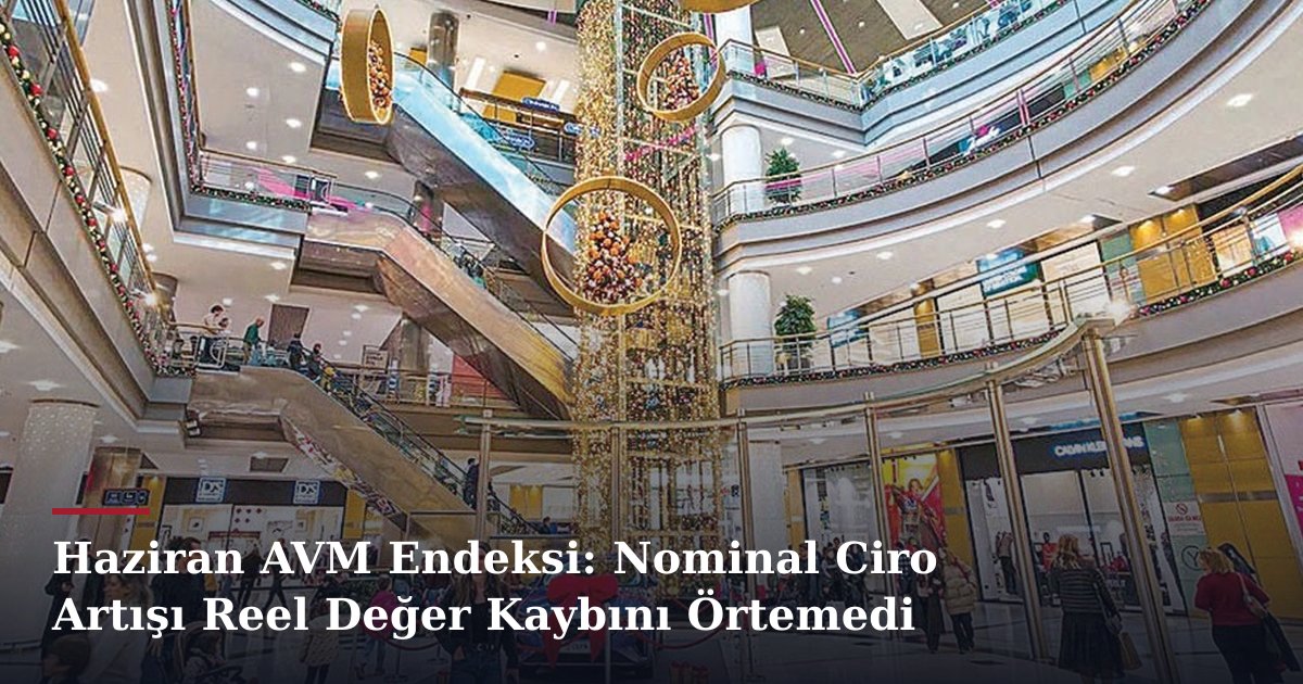 Haziran AVM Endeksi: Nominal Ciro Artışı Reel Değer Kaybını Örtemedi