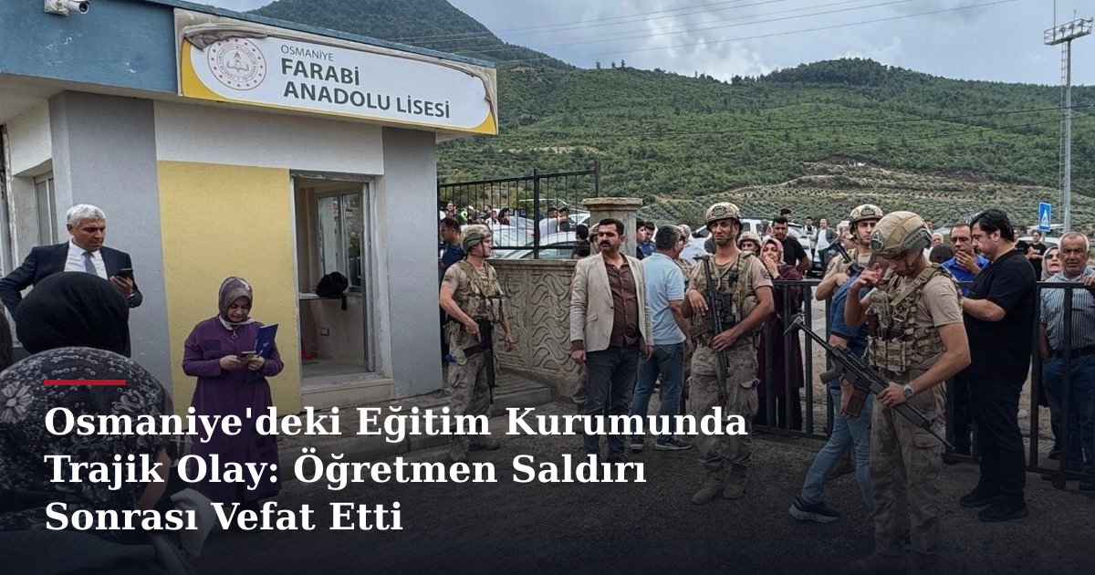 Osmaniye'deki Eğitim Kurumunda Trajik Olay: Öğretmen Saldırı Sonrası Vefat Etti