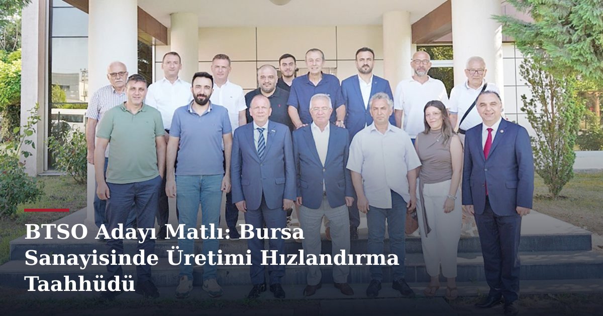 BTSO Adayı Matlı: Bursa Sanayisinde Üretimi Hızlandırma Taahhüdü