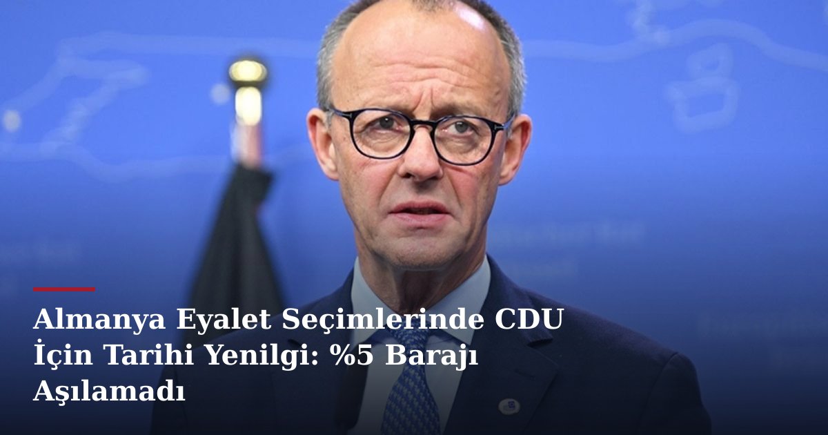 Almanya Eyalet Seçimlerinde CDU İçin Tarihi Yenilgi: %5 Barajı Aşılamadı