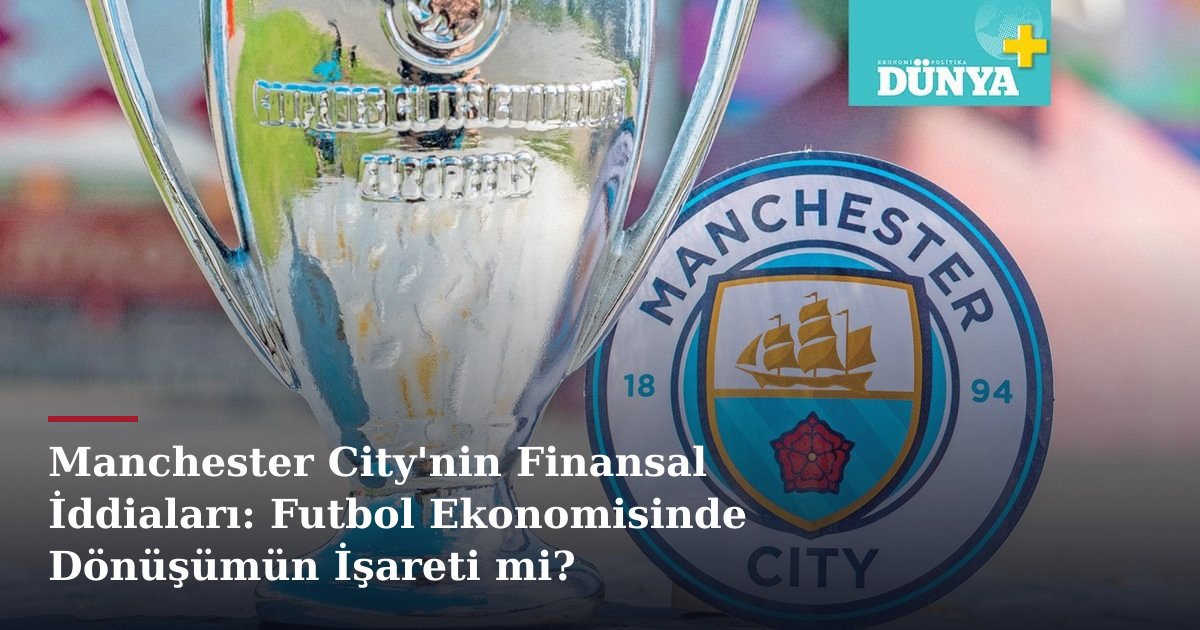 Manchester City'nin Finansal İddiaları: Futbol Ekonomisinde Dönüşümün İşareti mi?
