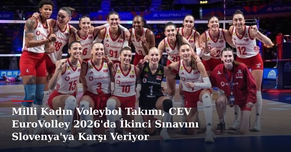 Milli Kadın Voleybol Takımı, CEV EuroVolley 2026'da İkinci Sınavını Slovenya'ya Karşı Veriyor