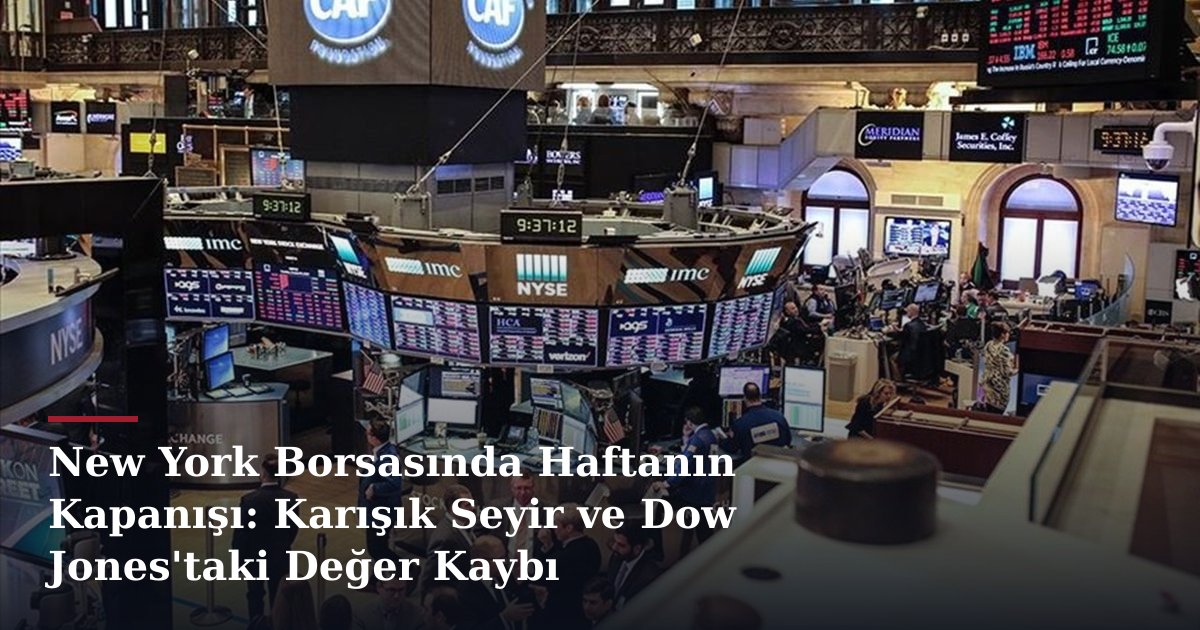 New York Borsasında Haftanın Kapanışı: Karışık Seyir ve Dow Jones'taki Değer Kaybı