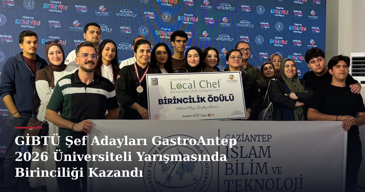 GİBTÜ Şef Adayları GastroAntep 2026 Üniversiteli Yarışmasında Birinciliği Kazandı