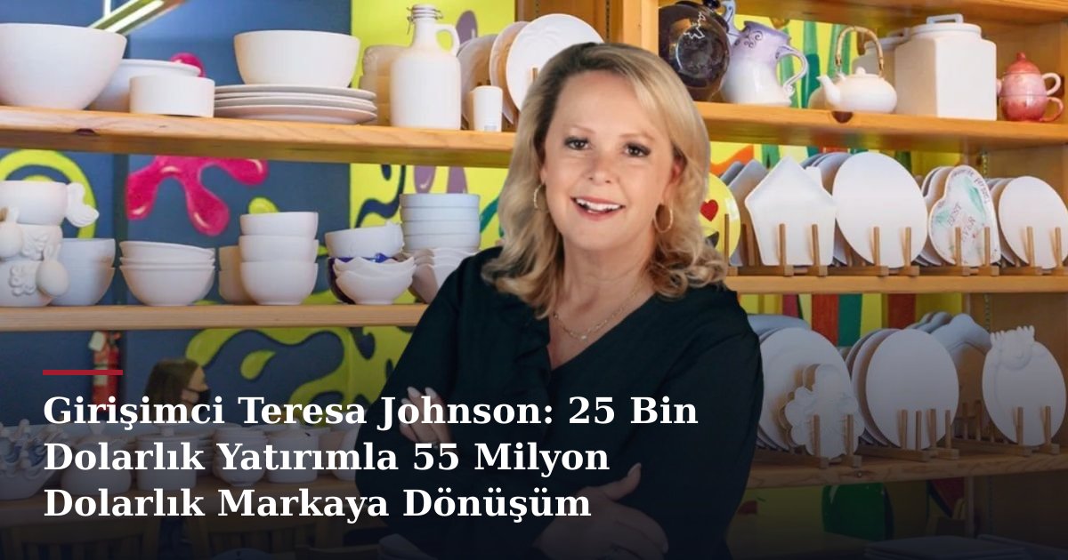 Girişimci Teresa Johnson: 25 Bin Dolarlık Yatırımla 55 Milyon Dolarlık Markaya Dönüşüm