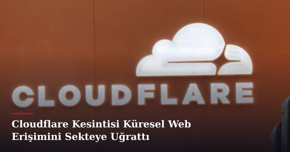Cloudflare Kesintisi Küresel Web Erişimini Sekteye Uğrattı