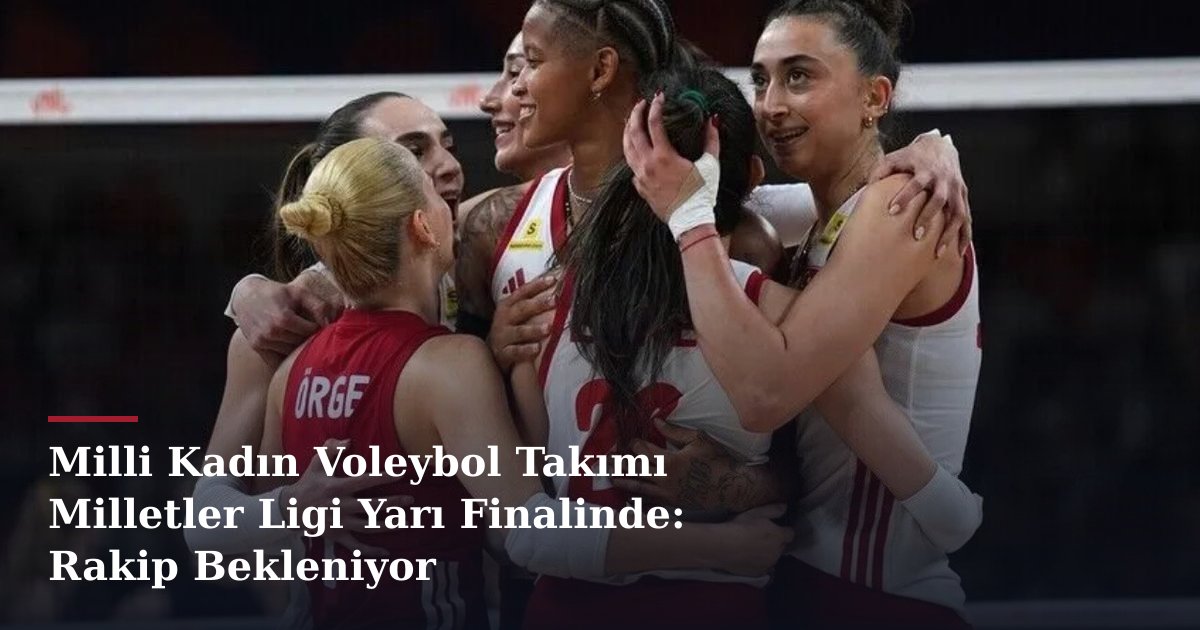 Milli Kadın Voleybol Takımı Milletler Ligi Yarı Finalinde: Rakip Bekleniyor