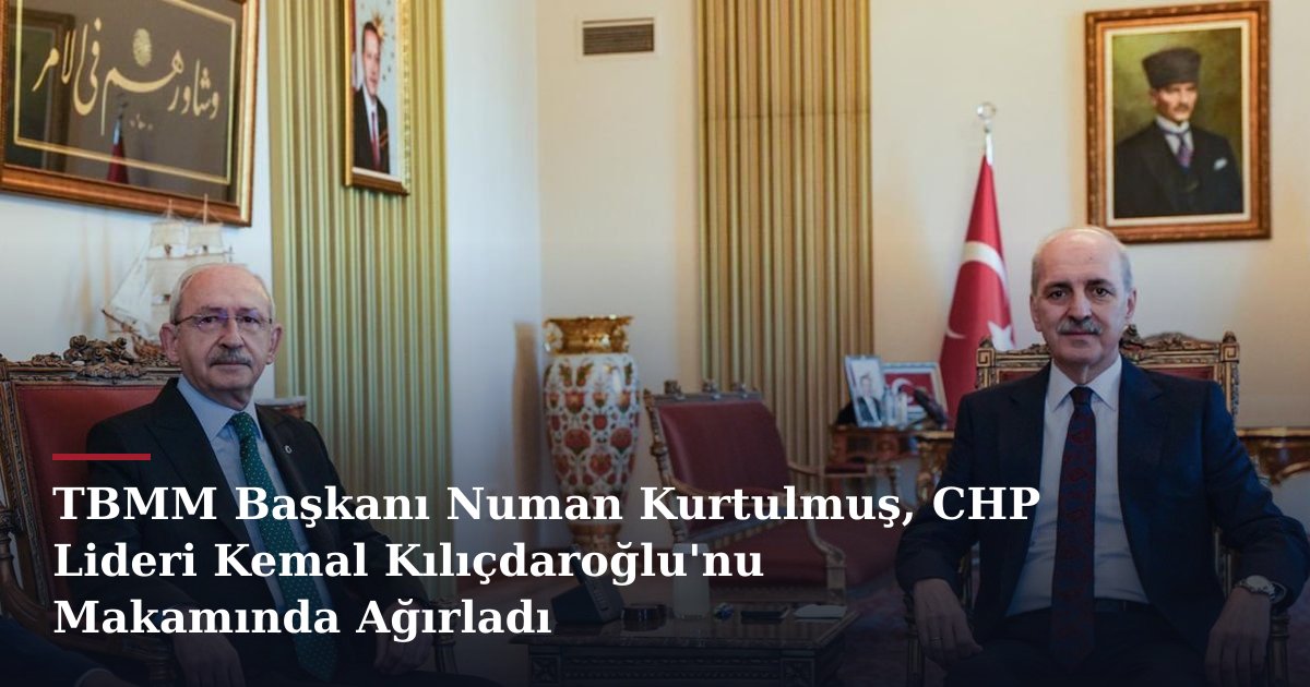 TBMM Başkanı Numan Kurtulmuş, CHP Lideri Kemal Kılıçdaroğlu'nu Makamında Ağırladı