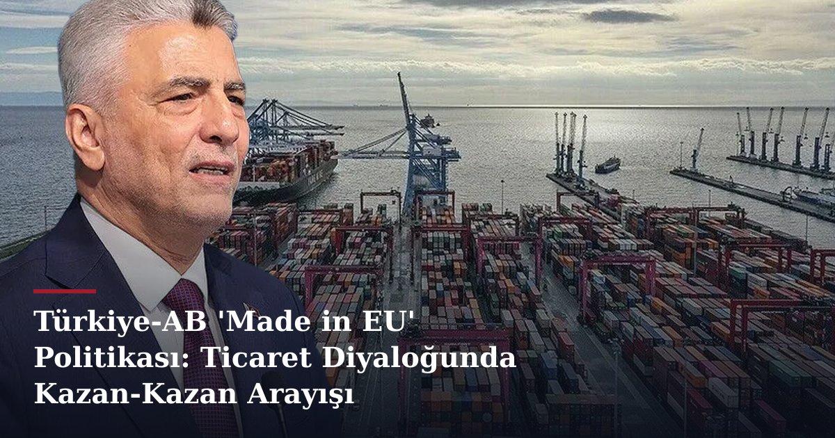 Türkiye-AB 'Made in EU' Politikası: Ticaret Diyaloğunda Kazan-Kazan Arayışı