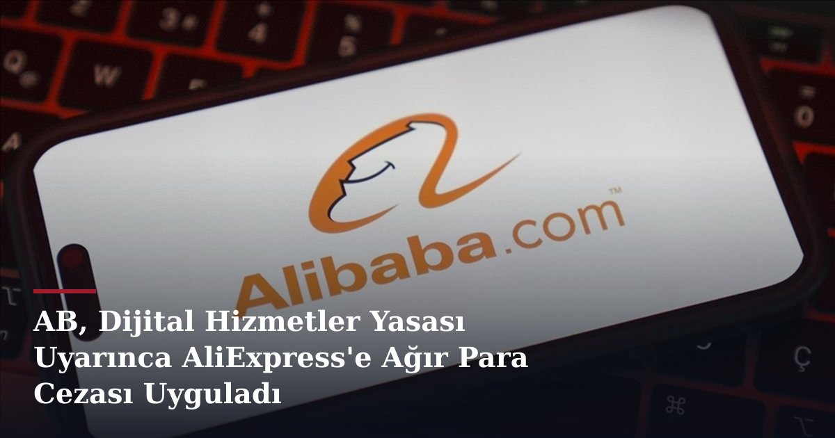 AB, Dijital Hizmetler Yasası Uyarınca AliExpress'e Ağır Para Cezası Uyguladı