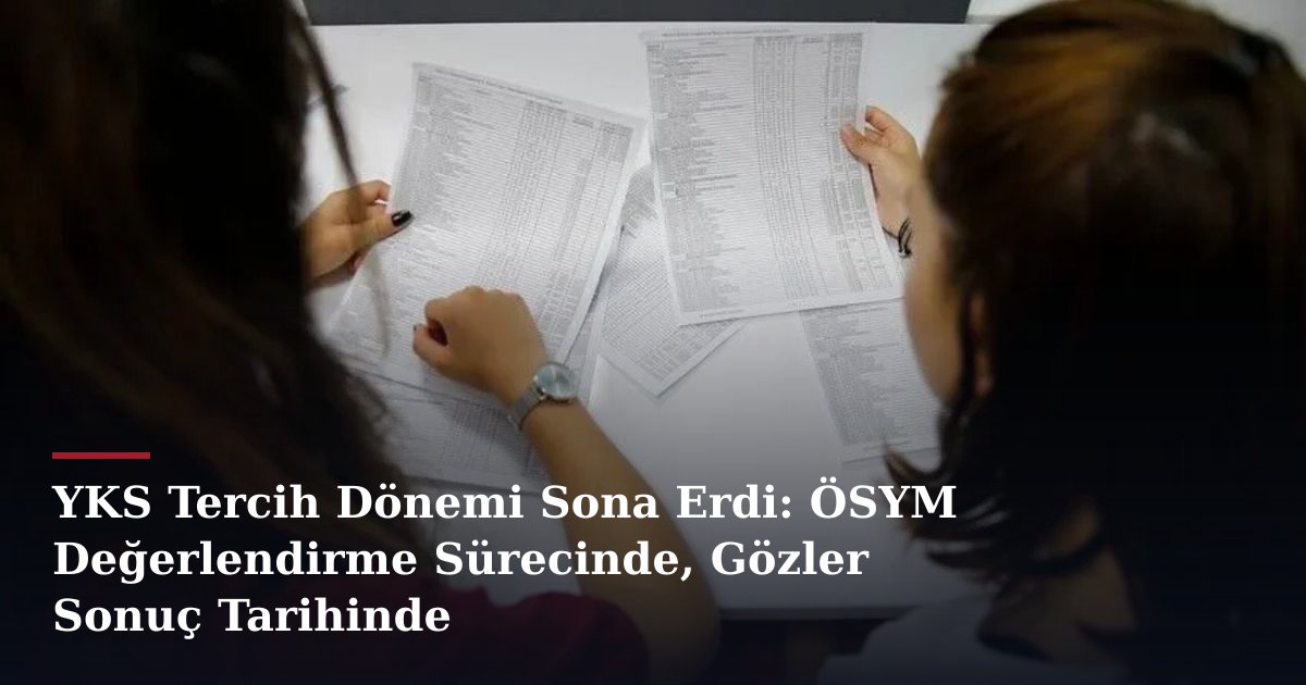 YKS Tercih Dönemi Sona Erdi: ÖSYM Değerlendirme Sürecinde, Gözler Sonuç Tarihinde