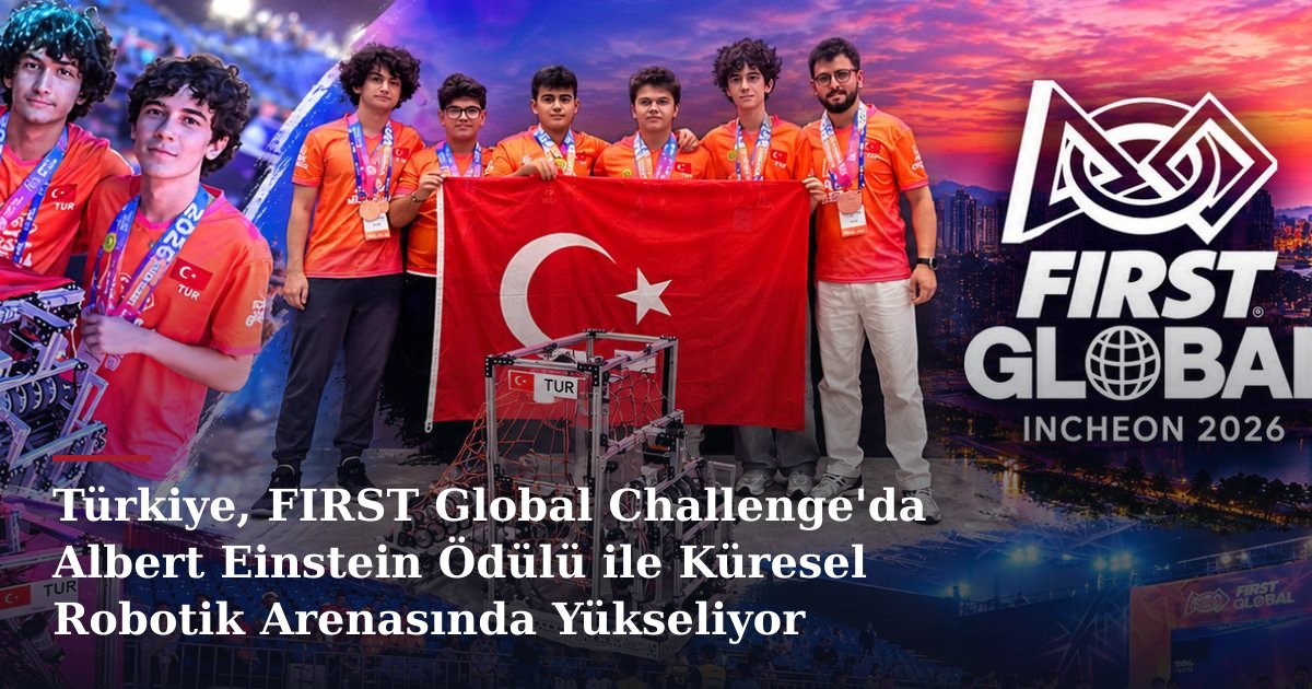 Türkiye, FIRST Global Challenge'da Albert Einstein Ödülü ile Küresel Robotik Arenasında Yükseliyor