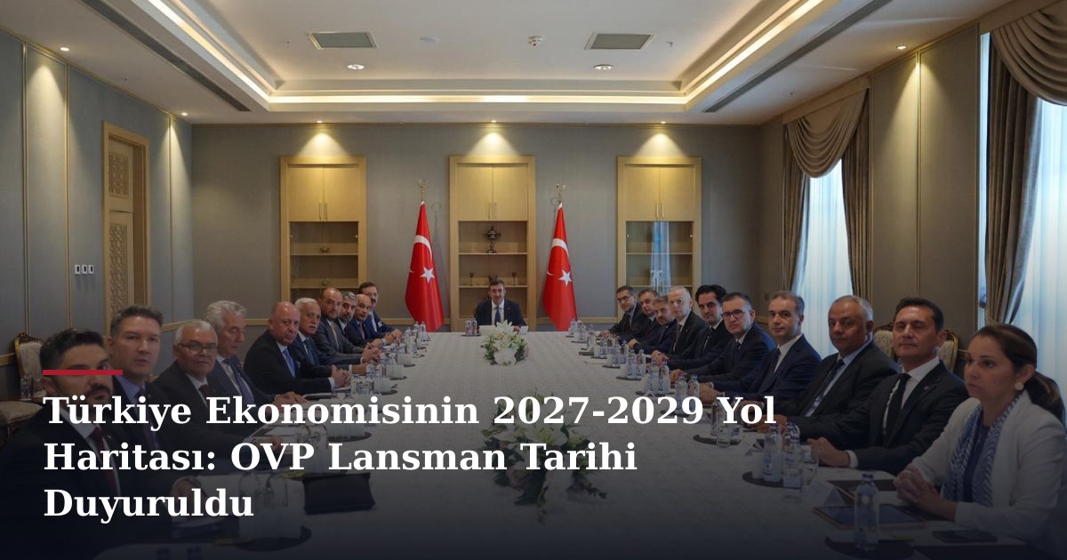 Türkiye Ekonomisinin 2027-2029 Yol Haritası: OVP Lansman Tarihi Duyuruldu
