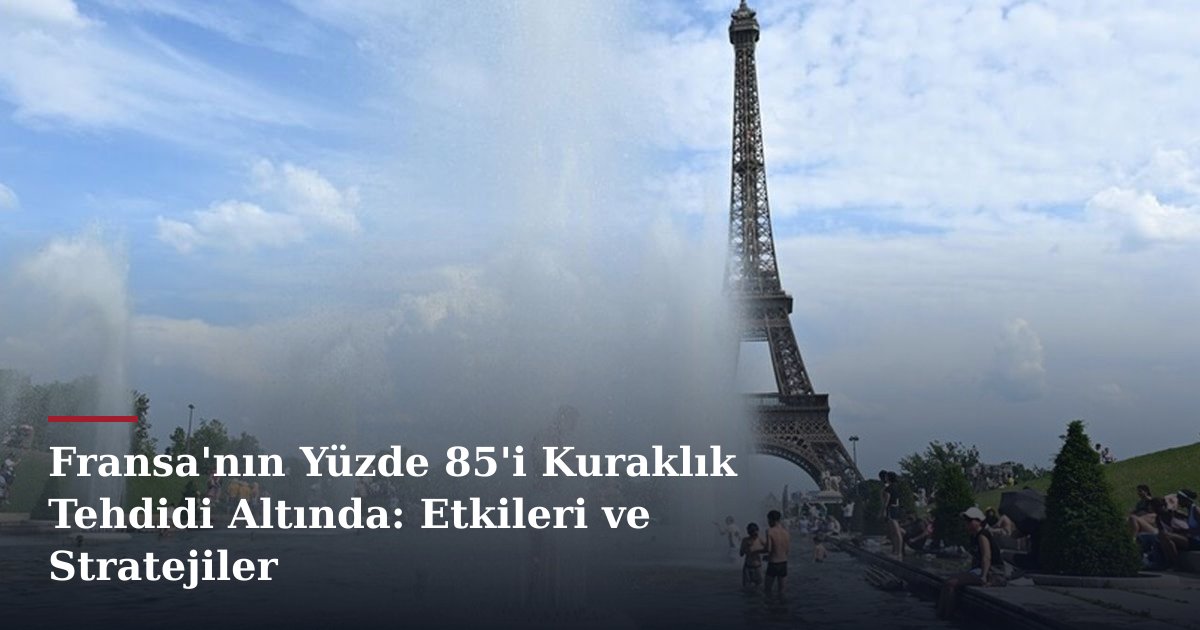 Fransa'nın Yüzde 85'i Kuraklık Tehdidi Altında: Etkileri ve Stratejiler