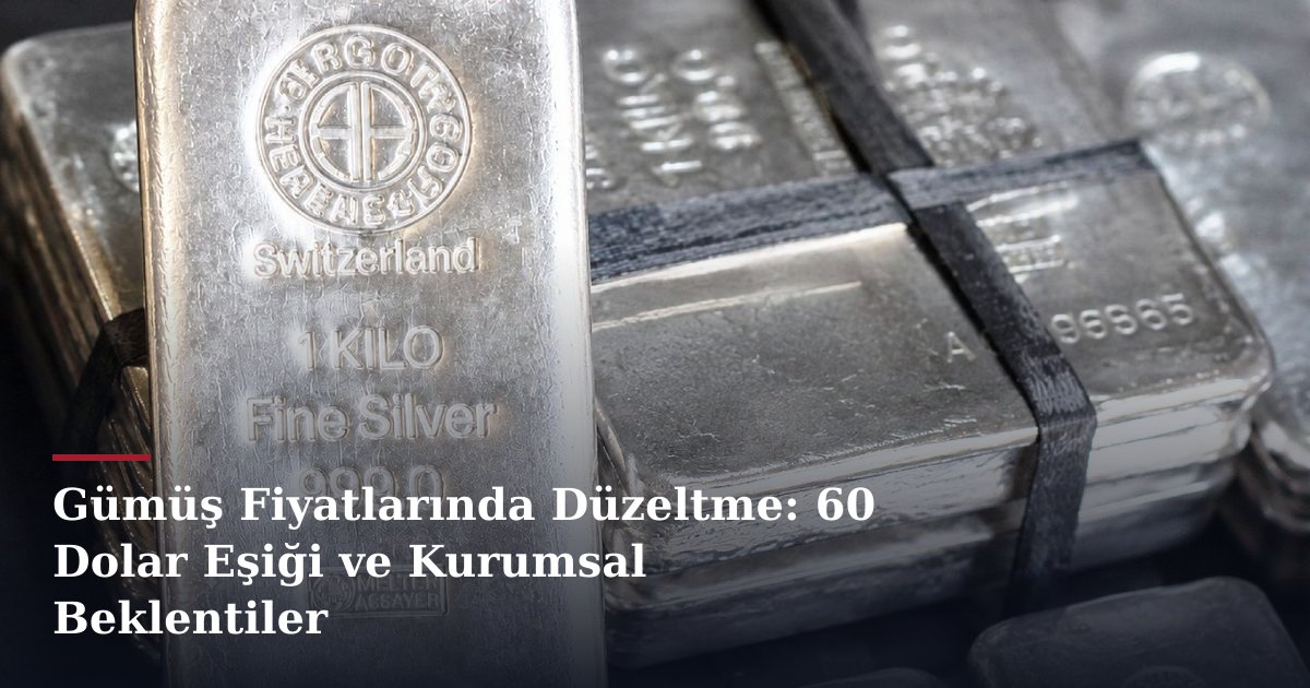 Gümüş Fiyatlarında Düzeltme: 60 Dolar Eşiği ve Kurumsal Beklentiler