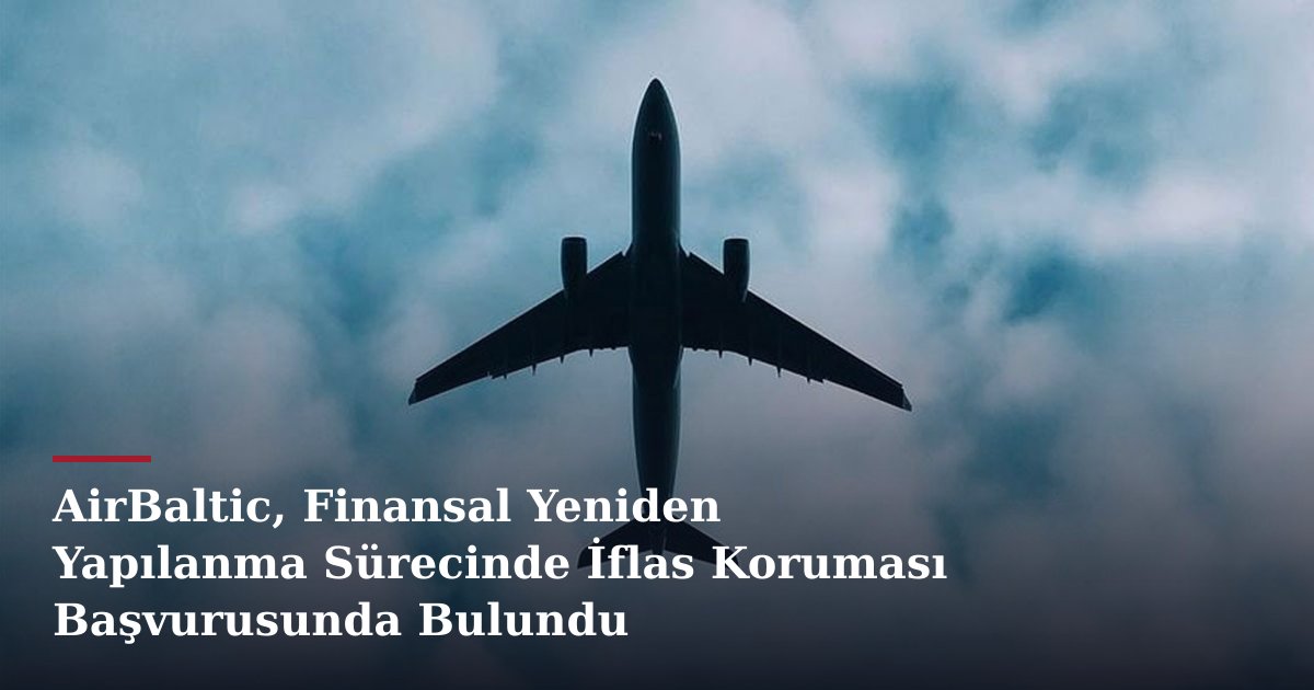 AirBaltic, Finansal Yeniden Yapılanma Sürecinde İflas Koruması Başvurusunda Bulundu