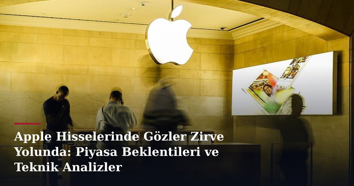 Apple Hisselerinde Gözler Zirve Yolunda: Piyasa Beklentileri ve Teknik Analizler