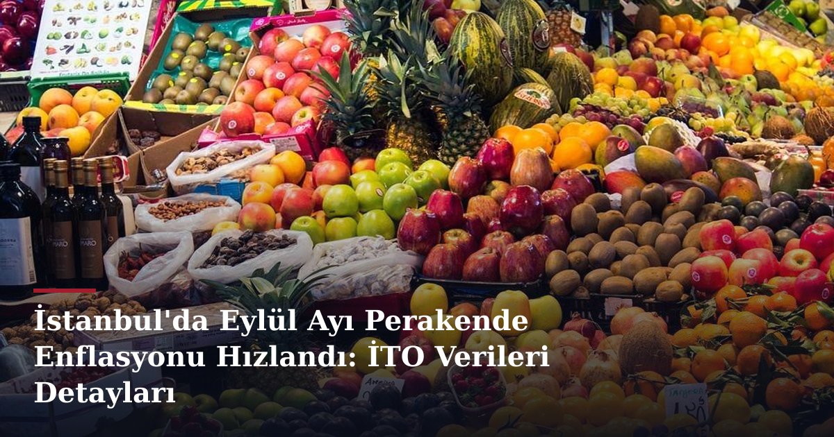 İstanbul'da Eylül Ayı Perakende Enflasyonu Hızlandı: İTO Verileri Detayları