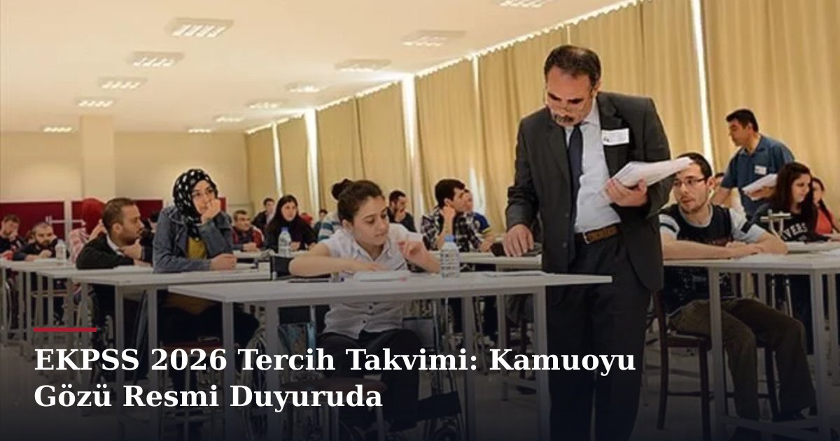 EKPSS 2026 Tercih Takvimi: Kamuoyu Gözü Resmi Duyuruda