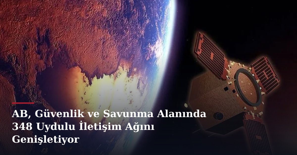 AB, Güvenlik ve Savunma Alanında 348 Uydulu İletişim Ağını Genişletiyor