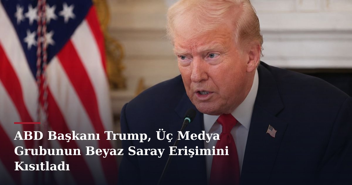 ABD Başkanı Trump, Üç Medya Grubunun Beyaz Saray Erişimini Kısıtladı