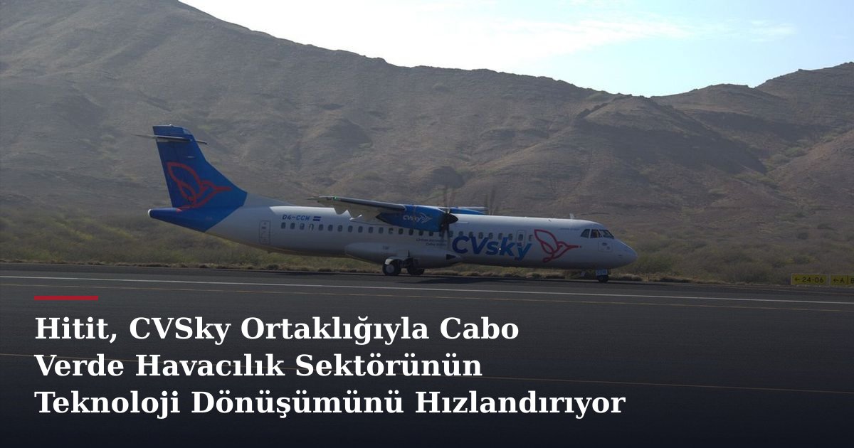 Hitit, CVSky Ortaklığıyla Cabo Verde Havacılık Sektörünün Teknoloji Dönüşümünü Hızlandırıyor