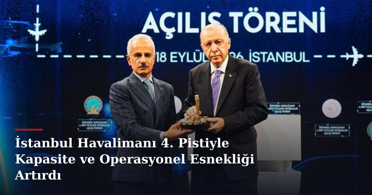 İstanbul Havalimanı 4. Pistiyle Kapasite ve Operasyonel Esnekliği Artırdı
