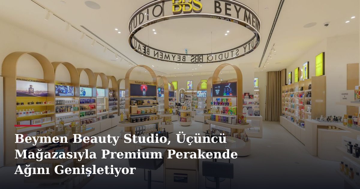 Beymen Beauty Studio, Üçüncü Mağazasıyla Premium Perakende Ağını Genişletiyor