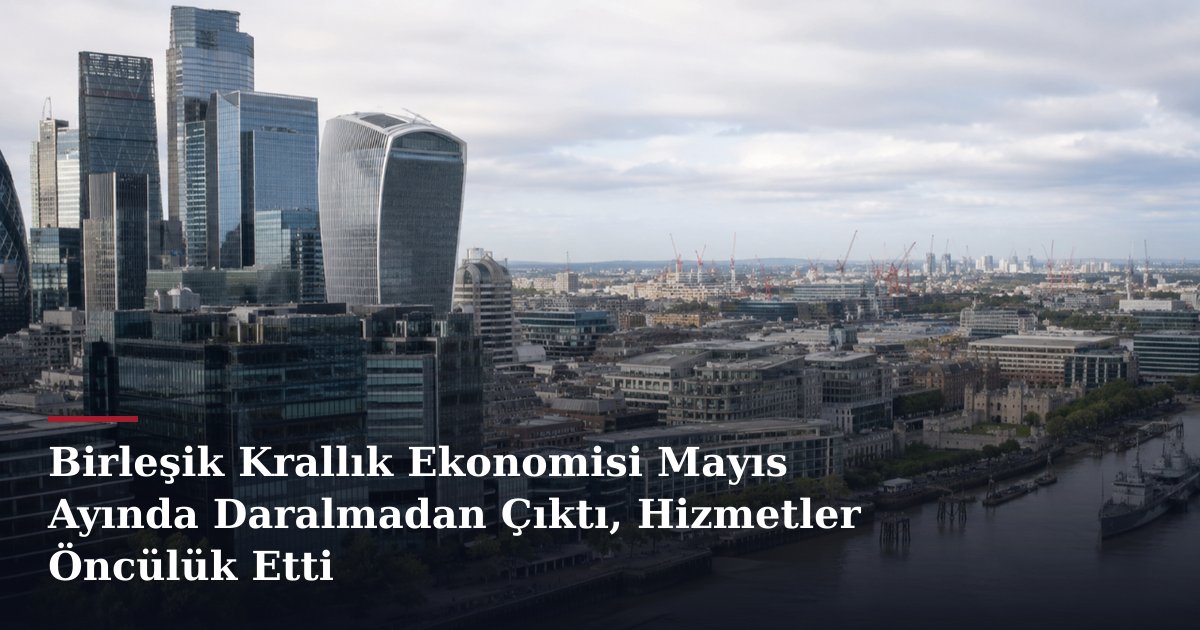 Birleşik Krallık Ekonomisi Mayıs Ayında Daralmadan Çıktı, Hizmetler Öncülük Etti