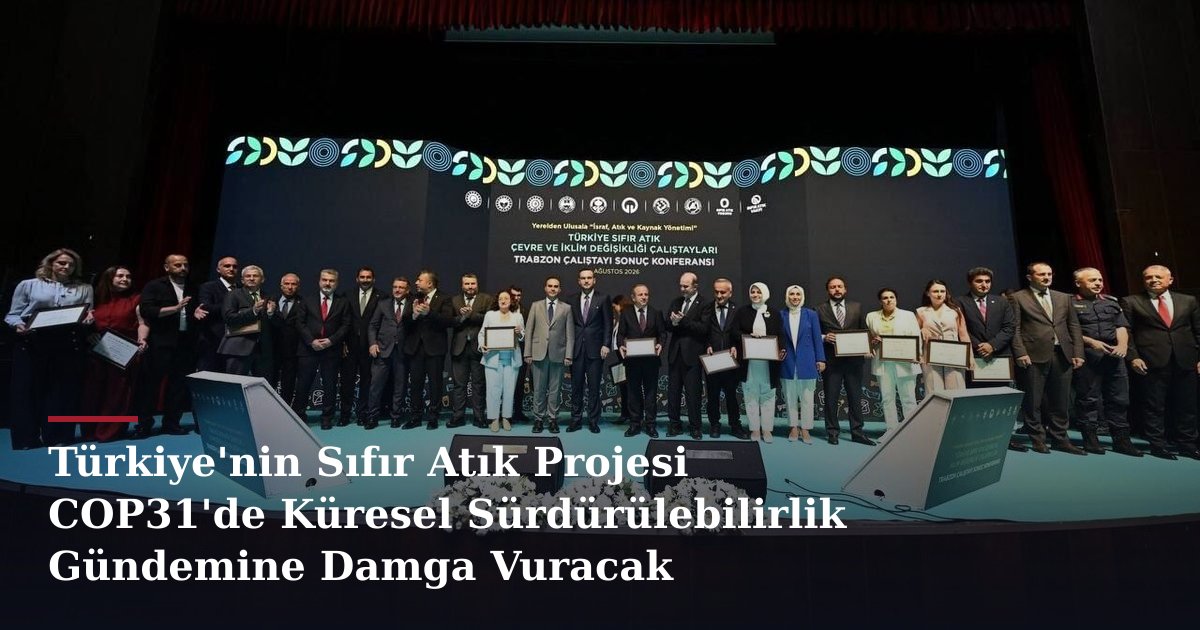 Türkiye'nin Sıfır Atık Projesi COP31'de Küresel Sürdürülebilirlik Gündemine Damga Vuracak